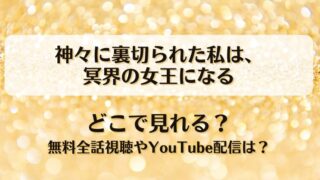 神々に裏切られた私は冥界の女王になる どこで見れる？無料全話視聴やYouTube配信は？
