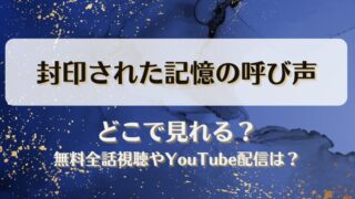 封印された記憶の呼び声 どこで見れる？無料全話視聴やYouTube配信は？