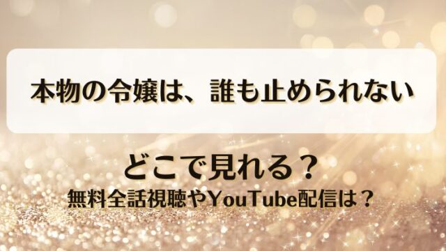 本物の令嬢は誰も止められない どこで見れる？無料全話視聴やYouTube配信は？