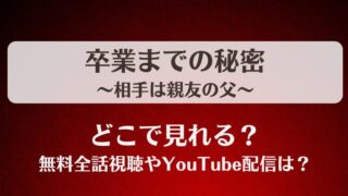 卒業までの秘密相手は親友の父 どこで見れる？無料全話視聴やYouTube配信は？
