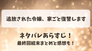 追放された令嬢家ごと復讐します ネタバレあらすじ！最終回結末まとめと感想も！