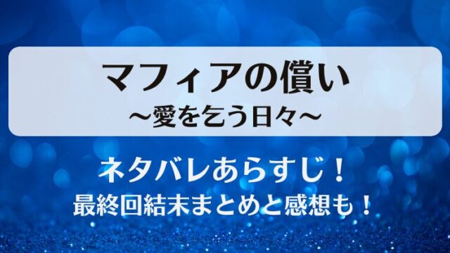 マフィアの償い愛を乞う日々 ネタバレあらすじ！最終回結末まとめと感想も！