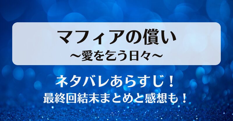 マフィアの償い愛を乞う日々 ネタバレあらすじ！最終回結末まとめと感想も！