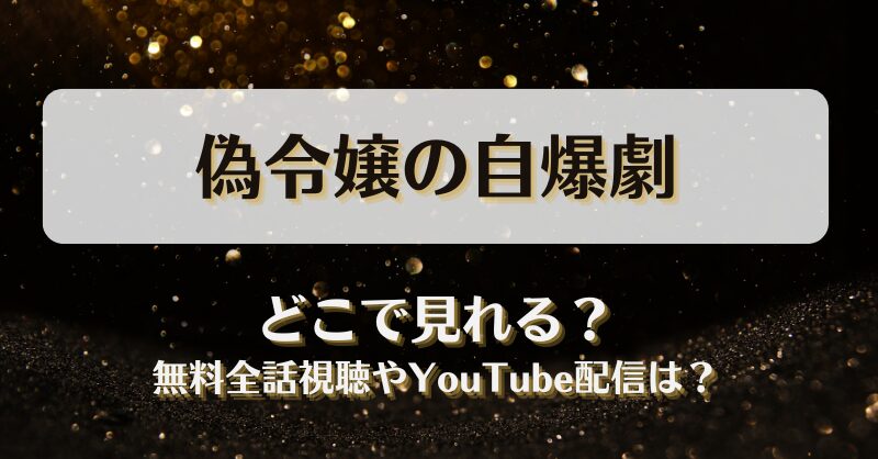 偽令嬢の自爆劇 どこで見れる？無料全話視聴やYouTube配信は？