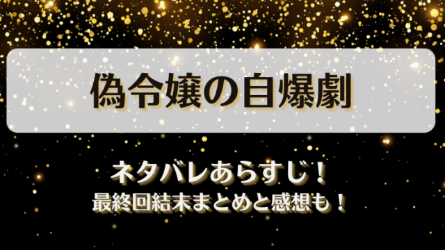 偽令嬢の自爆劇 ネタバレあらすじ！最終回結末まとめと感想も！