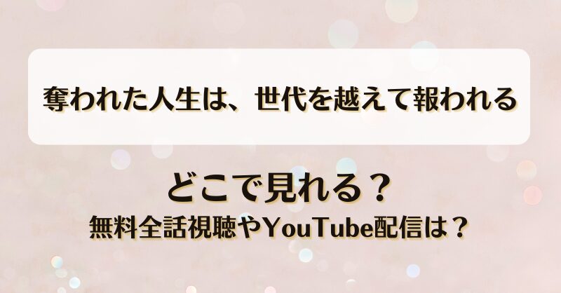 奪われた人生は世代を越えて報われる どこで見れる？無料全話視聴やYouTube配信は？