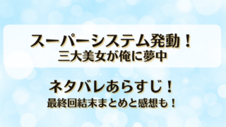 スーパーシステム発動三大美女が俺に夢中 ネタバレあらすじ！最終回結末まとめと感想も！