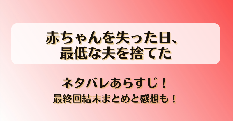 赤ちゃんを失った日最低な夫を捨てた ネタバレあらすじ！最終回結末まとめと感想も！