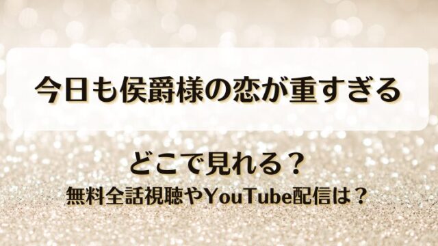 今日も侯爵様の恋が重すぎる どこで見れる？無料全話視聴やYouTube配信は？