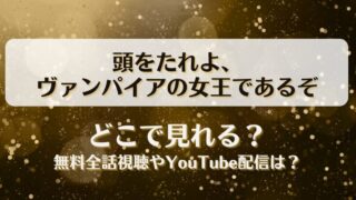 頭をたれよヴァンパイアの女王であるぞ どこで見れる？無料全話視聴やYouTube配信は？