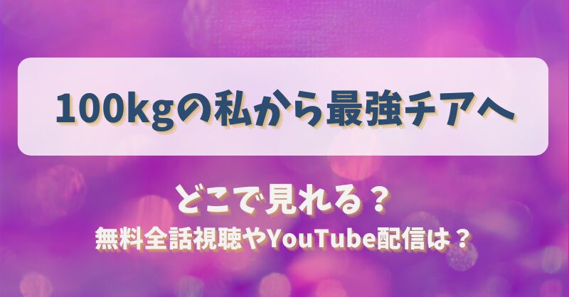 100kgの私から最強チアへ どこで見れる？無料全話視聴やYouTube配信は？