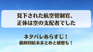見下された航空管制官 正体は空の支配者でした ネタバレあらすじ！最終回結末まとめと感想も！