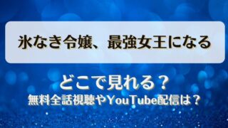 氷なき令嬢最強女王になる どこで見れる？無料全話視聴やYouTube配信は？