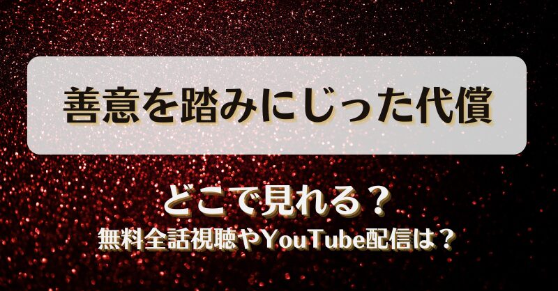 善意を踏みにじった代償 どこで見れる？無料全話視聴やYouTube配信は？