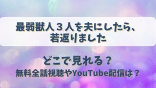 最弱獣人３人を夫にしたら若返りました どこで見れる？無料全話視聴やYouTube配信は？