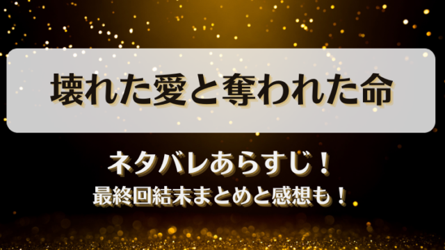 壊れた愛と奪われた命 ネタバレあらすじ！最終回結末まとめと感想も！