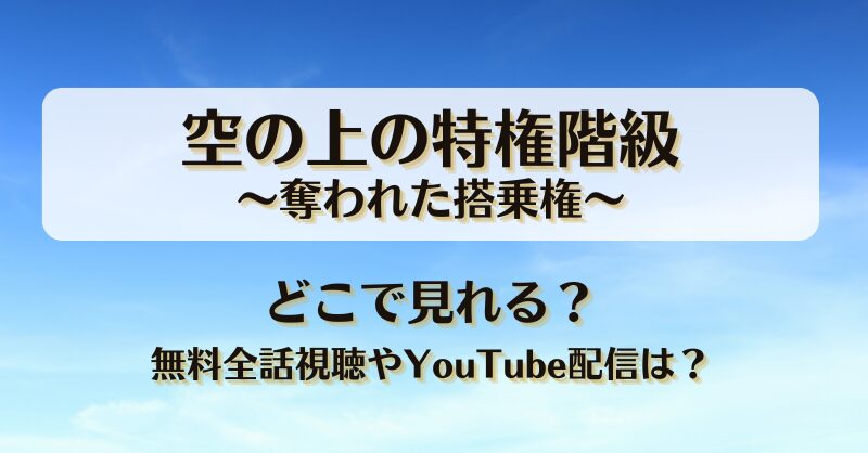 空の上の特権階級奪われた搭乗権 どこで見れる？無料全話視聴やYouTube配信は？