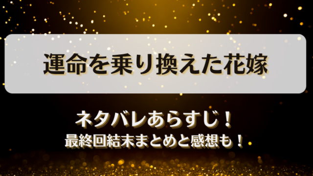 運命を乗り換えた花嫁 ネタバレあらすじ！最終回結末まとめと感想も！