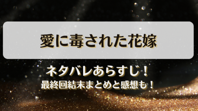 愛に毒された花嫁 ネタバレあらすじ！最終回結末まとめと感想も！