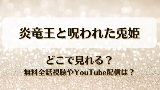 炎竜王と呪われた兎姫 どこで見れる？無料全話視聴やYouTube配信は？