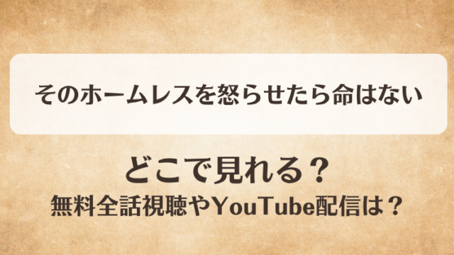 そのホームレスを怒らせたら命はない どこで見れる？無料全話視聴やYouTube配信は？