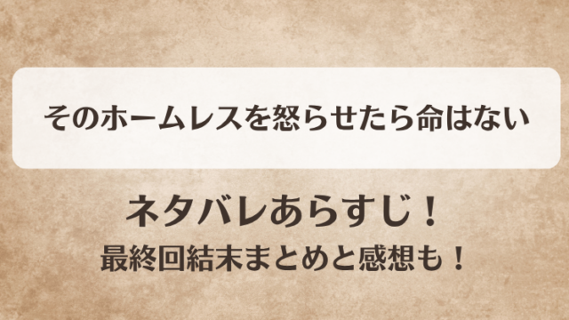 そのホームレスを怒らせたら命はない ネタバレあらすじ！最終回結末まとめと感想も！