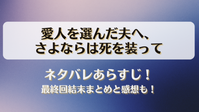 愛人を選んだ夫へさよならは死を装って ネタバレあらすじ！最終回結末まとめと感想も！