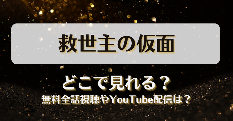 救世主の仮面 どこで見れる？無料全話視聴やYouTube配信は？