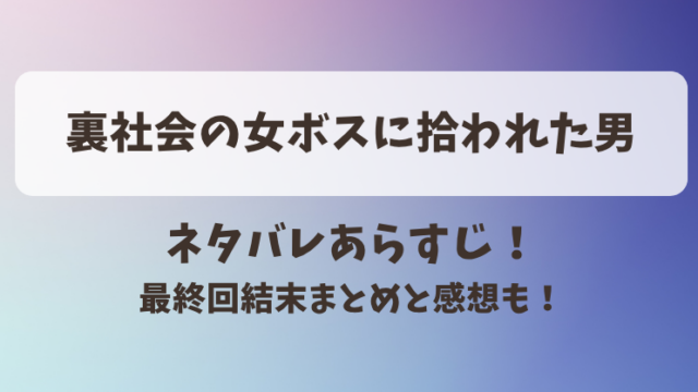裏社会の女ボスに拾われた男 ネタバレあらすじ！最終回結末まとめと感想も！