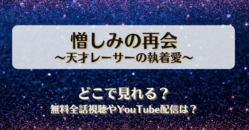 憎しみの再会天才レーサーの執着愛 どこで見れる？無料全話視聴やYouTube配信は？