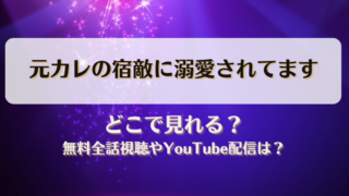 元カレの宿敵に溺愛されてます どこで見れる？無料全話視聴やYouTube配信は？