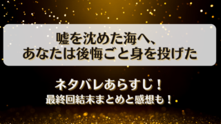 嘘を沈めた海へあなたは後悔ごと身を投げた ネタバレあらすじ！最終回結末まとめと感想も！