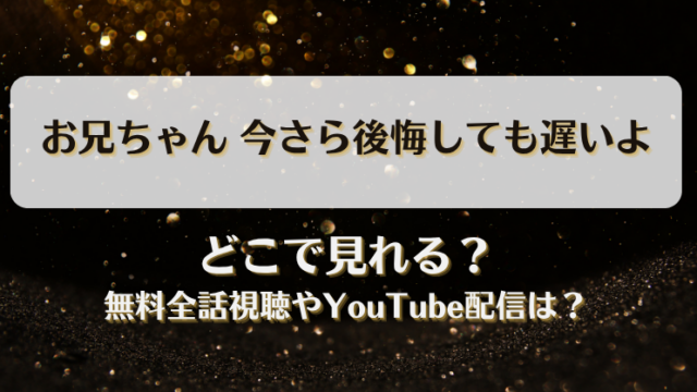 お兄ちゃん今さら後悔しても遅いよ どこで見れる？無料全話視聴やYouTube配信は？