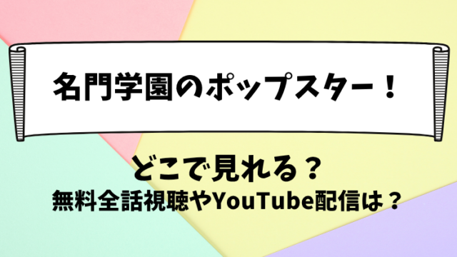 名門学園のポップスター どこで見れる？無料全話視聴やYouTube配信は？