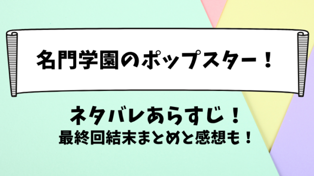 名門学園のポップスター ネタバレあらすじ！最終回結末まとめと感想も！