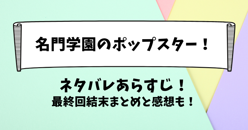 名門学園のポップスター ネタバレあらすじ！最終回結末まとめと感想も！