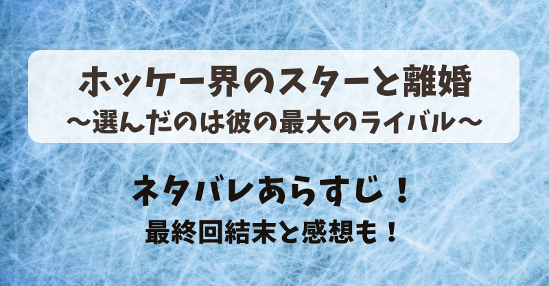 ホッケー界のスターと離婚選んだのは彼の最大のライバル ネタバレあらすじ！最終回結末と感想も！
