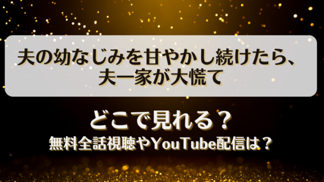 夫の幼なじみを甘やかし続けたら夫一家が大慌て どこで見れる？無料全話視聴やYouTube配信は？