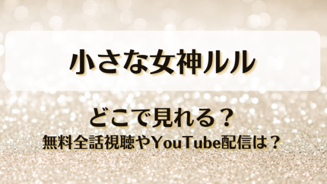 小さな女神ルル どこで見れる？無料全話視聴やYouTube配信は？