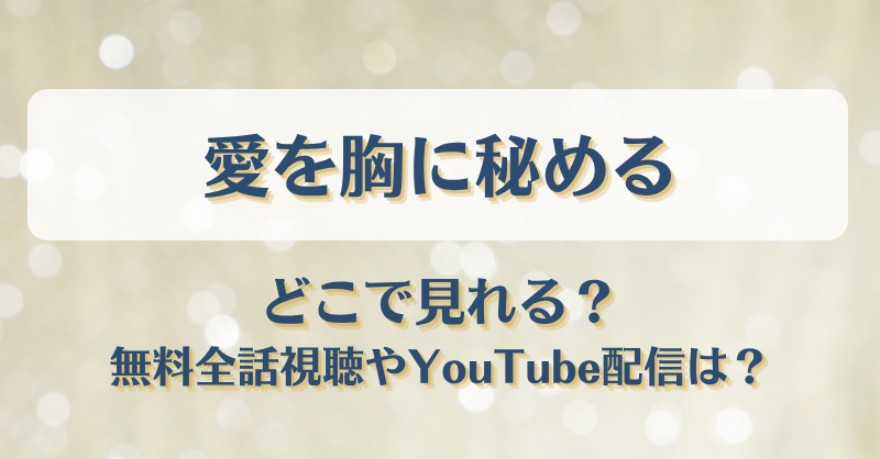 愛を胸に秘める どこで見れる？無料全話視聴やYouTube配信は？