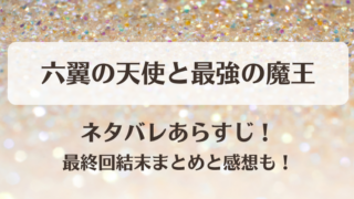 六翼の天使と最強の魔王 ネタバレあらすじ！最終回結末まとめと感想も！