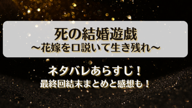 死の結婚遊戯 花嫁を口説いて生き残れ ネタバレあらすじ！最終回結末まとめと感想も！