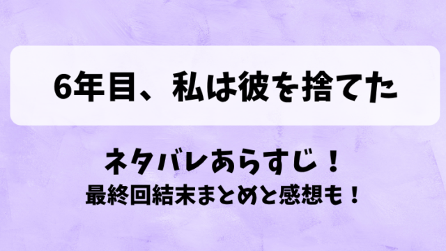 6年目私は彼を捨てた ネタバレあらすじ！最終回結末まとめと感想も！