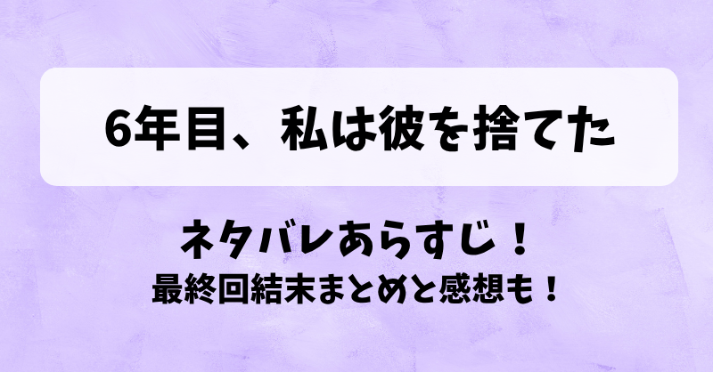 6年目私は彼を捨てた ネタバレあらすじ！最終回結末まとめと感想も！