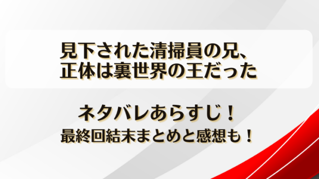 見下された清掃員の兄正体は裏世界の王だった ネタバレあらすじ！最終回結末まとめと感想も！