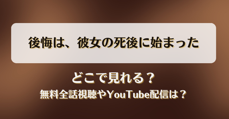 後悔は彼女の死後に始まった どこで見れる？無料全話視聴やYouTube配信は？