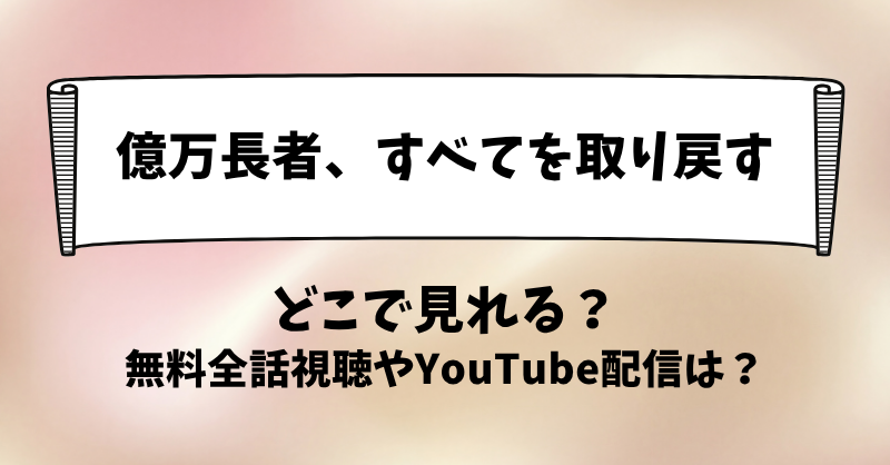 億万長者すべてを取り戻す どこで見れる？無料全話視聴やYouTube配信は？