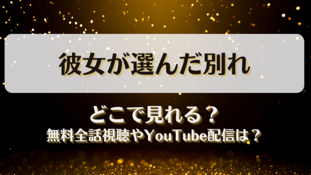 彼女が選んだ別れ どこで見れる？無料全話視聴やYouTube配信は？