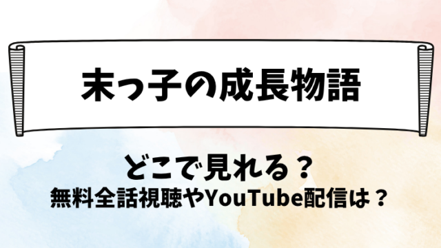 末っ子の成長物語 どこで見れる？無料全話視聴やYouTube配信は？