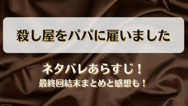 殺し屋をパパに雇いました ネタバレあらすじ！最終回結末まとめと感想も！
